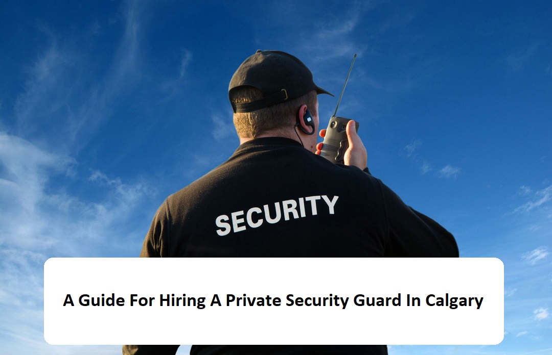 A Guide For Hiring A Private Security Guard In Calgary