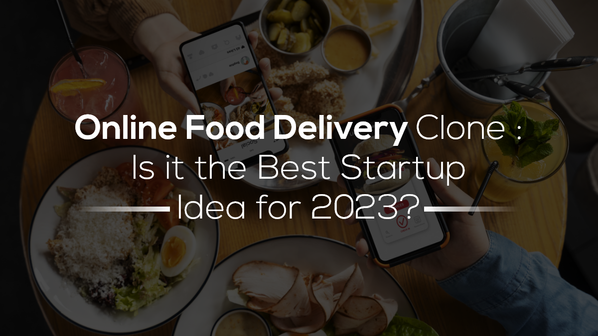 Online Food Delivery Clone: Is it the Best Startup Idea for 2023?