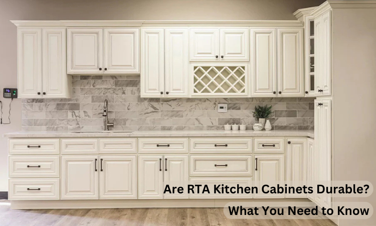 Are RTA Kitchen Cabinets Durable? What You Need to Know